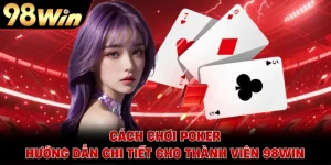 Cách Chơi Poker - Hướng Dẫn Chi Tiết Cho Thành Viên 98WIN