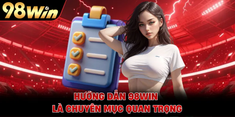 Hướng dẫn 98WIN là chuyên mục quan trọng