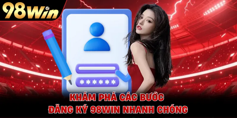 Khám phá các bước đăng ký 98WIN nhanh chóng