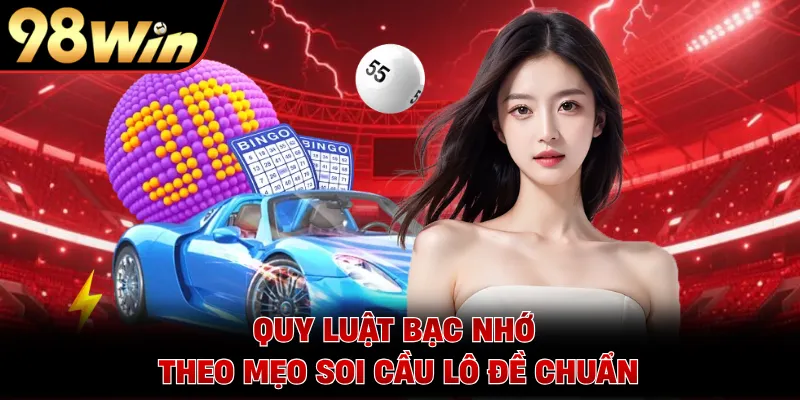 Quy luật bạc nhớ theo mẹo soi cầu lô đề chuẩn